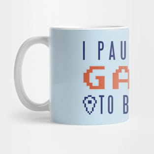 Gamer "I Paused my Game to be Here" Mug